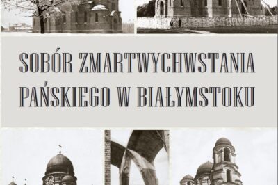 Monografia o historii zburzonego soboru Zmartwychwstania Pańskiego w Białymstoku
